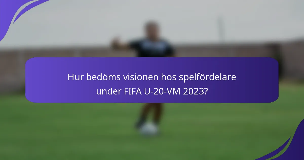 Hur bedöms visionen hos spelfördelare under FIFA U-20-VM 2023?