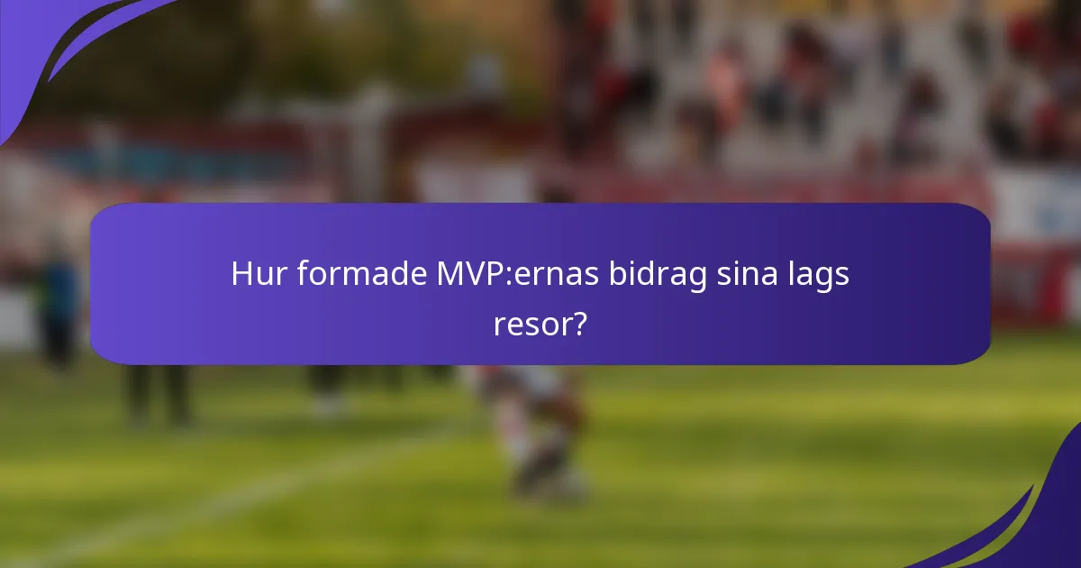Hur formade MVP:ernas bidrag sina lags resor?