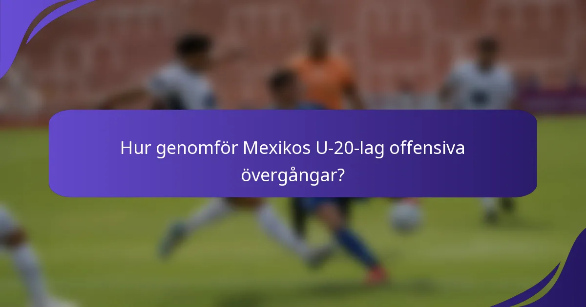 Hur genomför Mexikos U-20-lag offensiva övergångar?