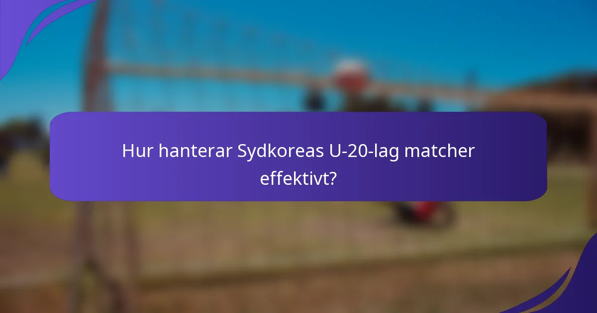 Hur hanterar Sydkoreas U-20-lag matcher effektivt?
