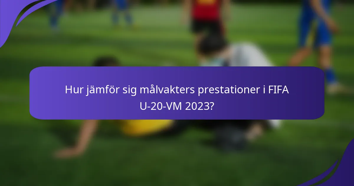 Hur jämför sig målvakters prestationer i FIFA U-20-VM 2023?