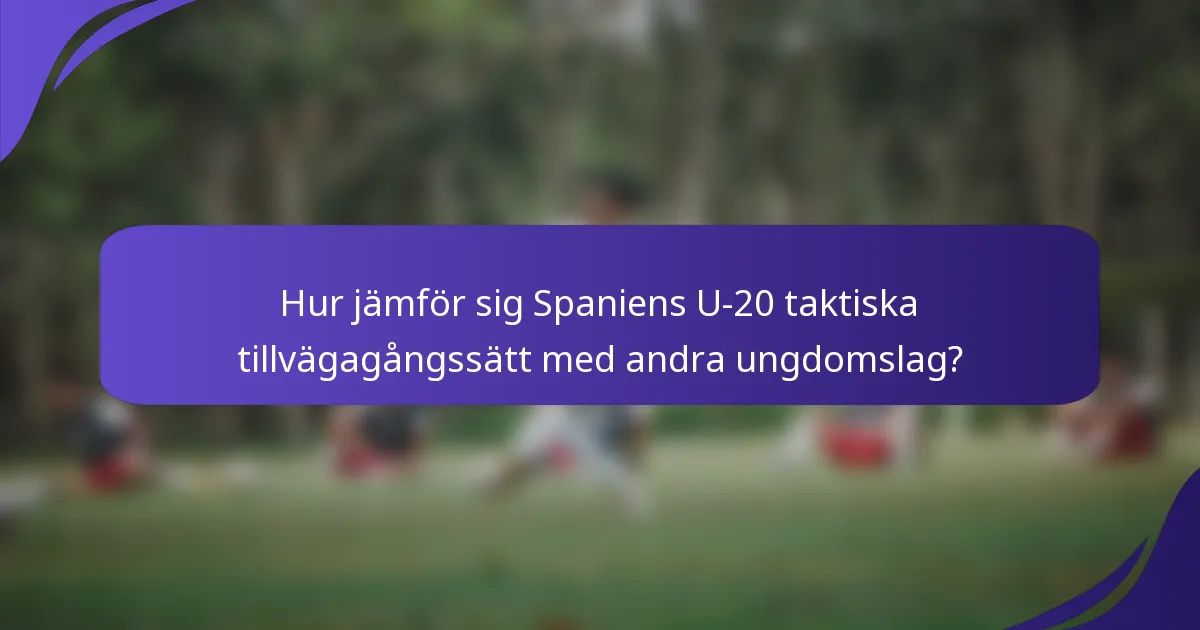 Hur jämför sig Spaniens U-20 taktiska tillvägagångssätt med andra ungdomslag?