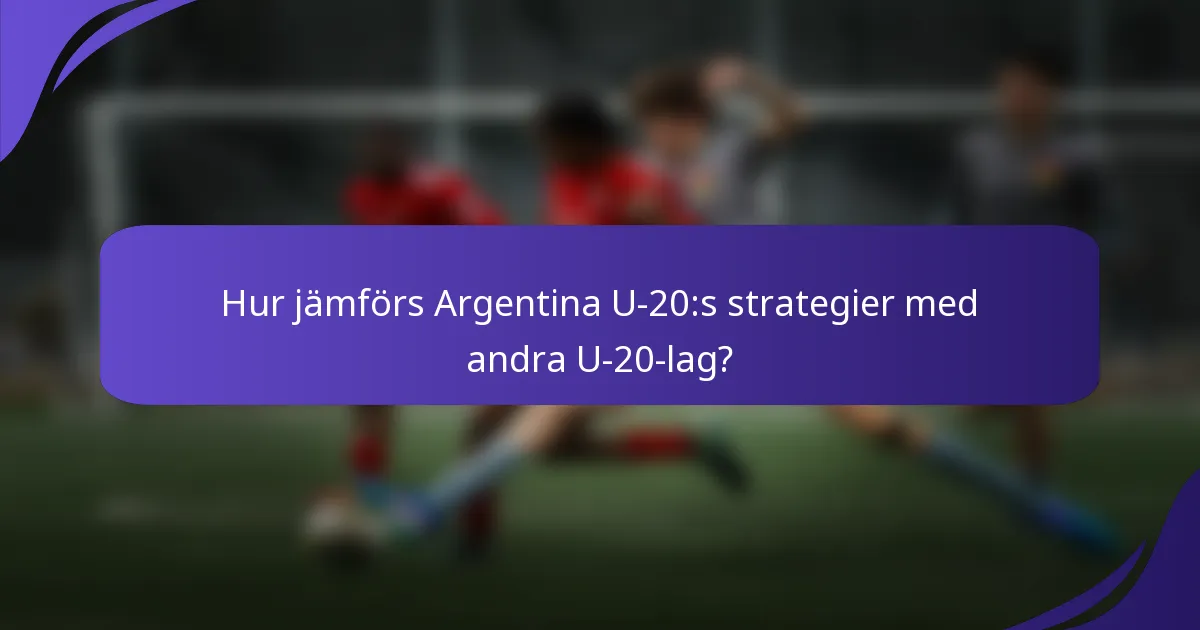 Hur jämförs Argentina U-20:s strategier med andra U-20-lag?