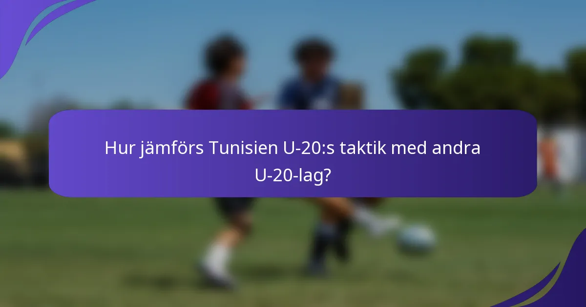 Hur jämförs Tunisien U-20:s taktik med andra U-20-lag?