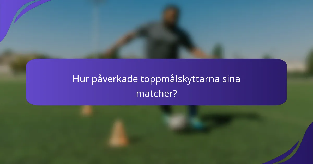 Hur påverkade toppmålskyttarna sina matcher?