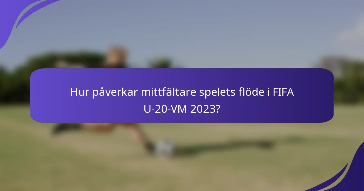 Hur påverkar mittfältare spelets flöde i FIFA U-20-VM 2023?