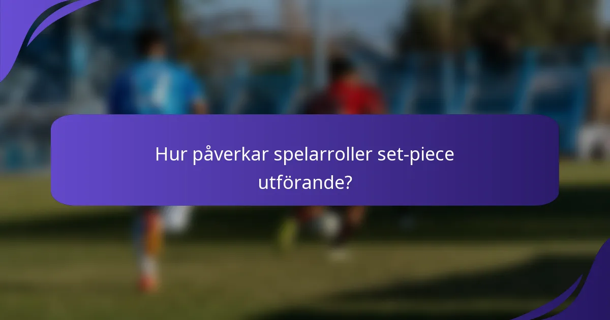 Hur påverkar spelarroller set-piece utförande?