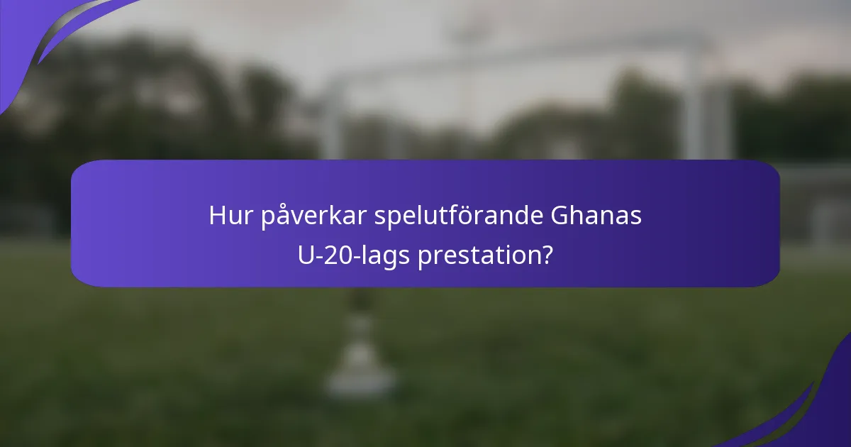 Hur påverkar spelutförande Ghanas U-20-lags prestation?
