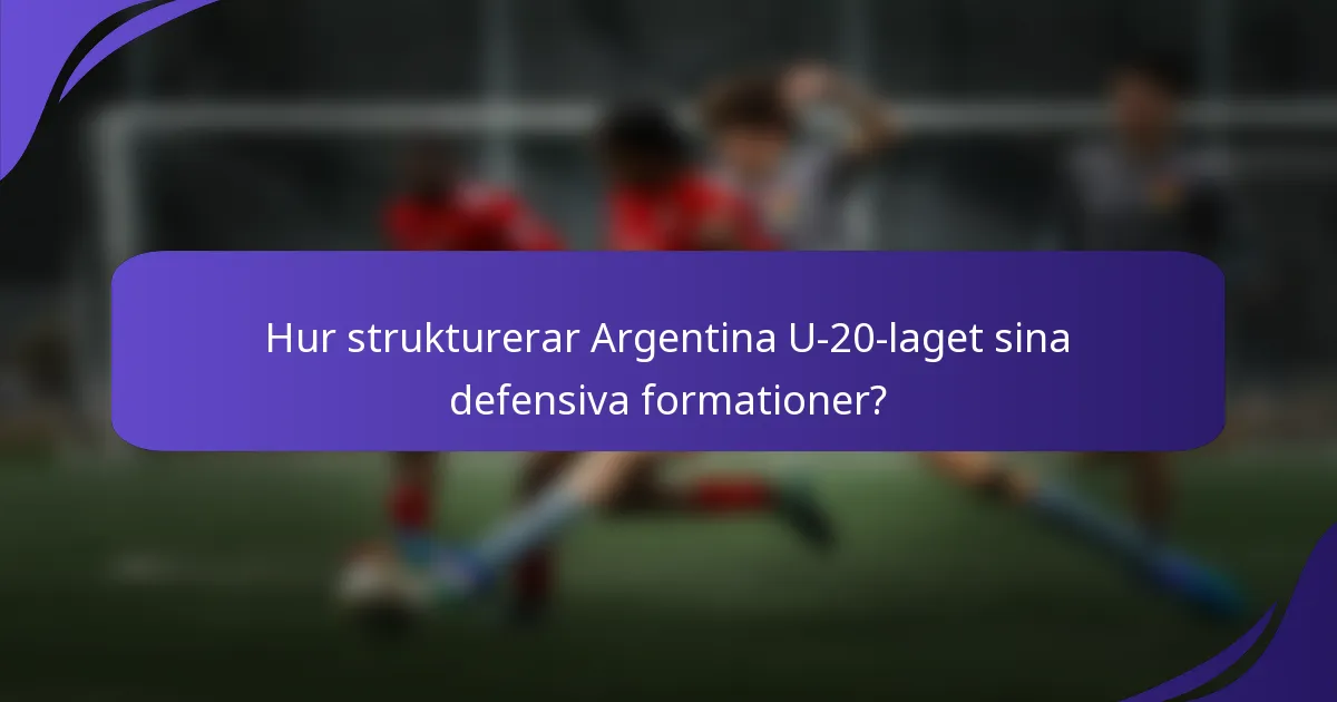 Hur strukturerar Argentina U-20-laget sina defensiva formationer?