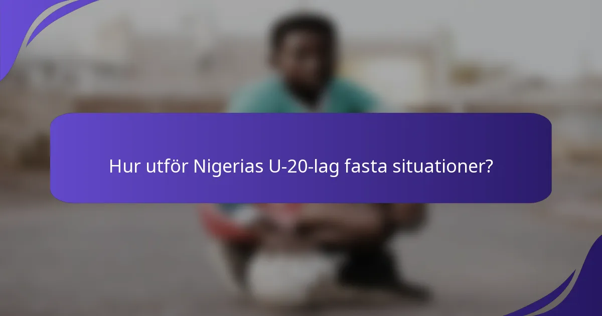 Hur utför Nigerias U-20-lag fasta situationer?
