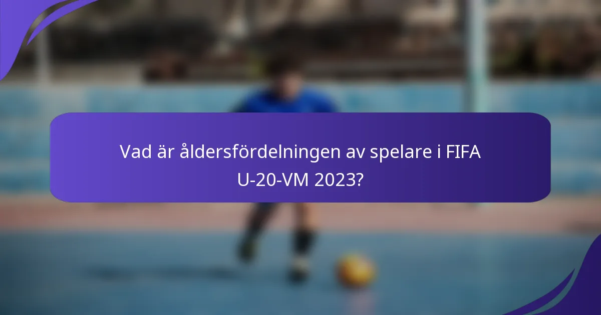 Vad är åldersfördelningen av spelare i FIFA U-20-VM 2023?