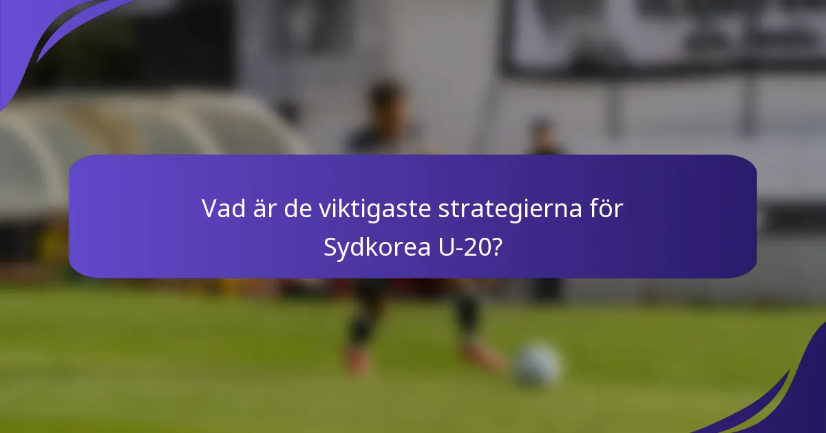 Vad är de viktigaste strategierna för Sydkorea U-20?