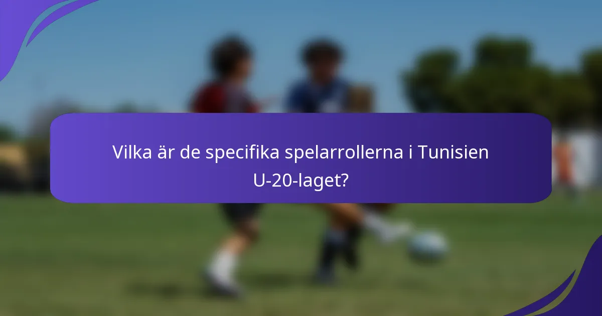 Vilka är de specifika spelarrollerna i Tunisien U-20-laget?