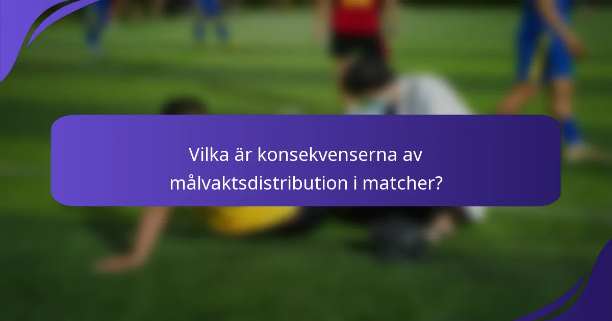 Vilka är konsekvenserna av målvaktsdistribution i matcher?