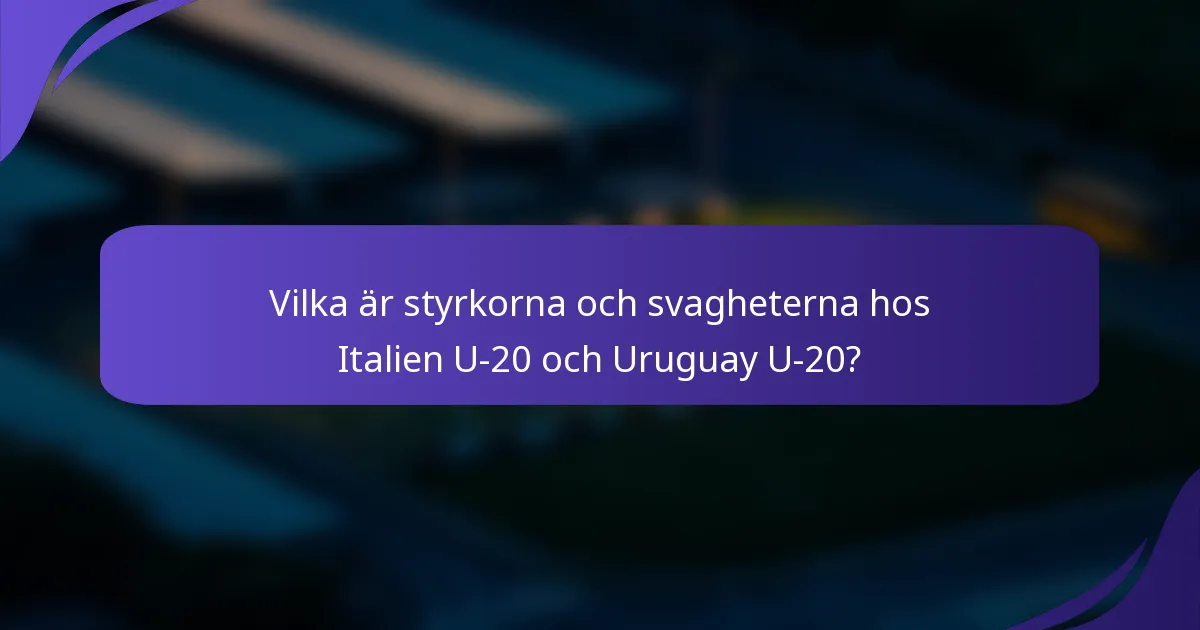 Vilka är styrkorna och svagheterna hos Italien U-20 och Uruguay U-20?
