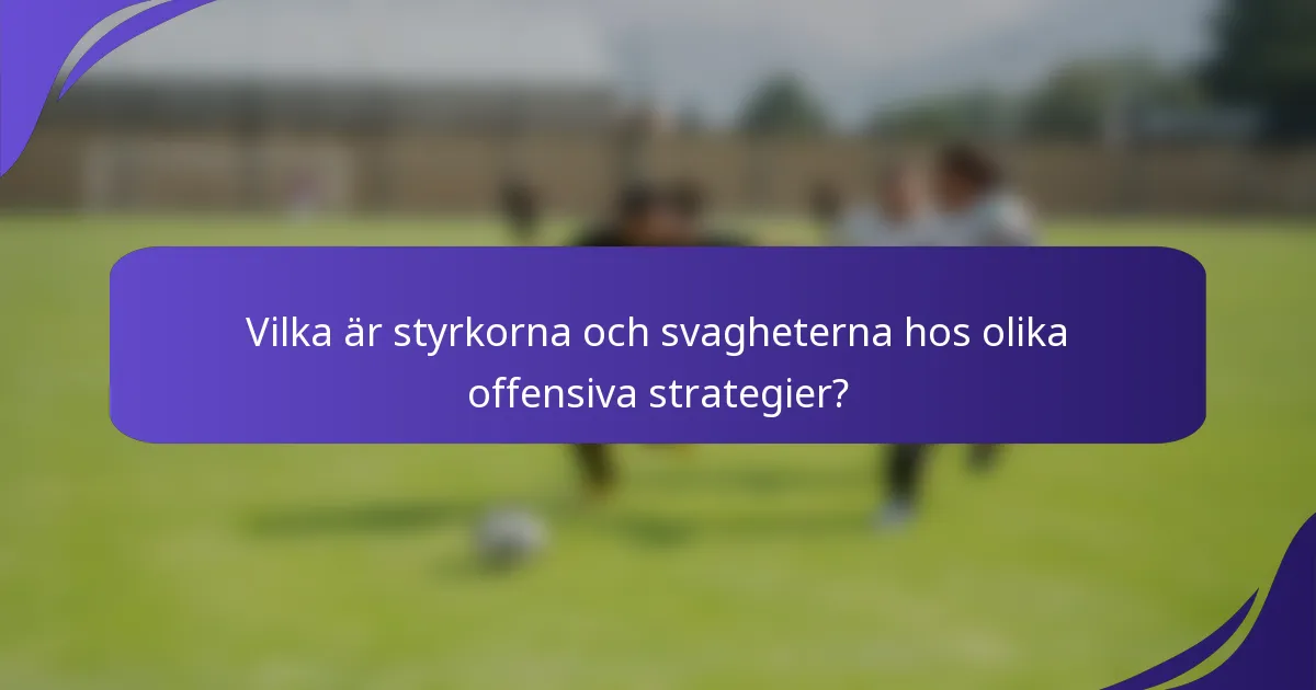 Vilka är styrkorna och svagheterna hos olika offensiva strategier?
