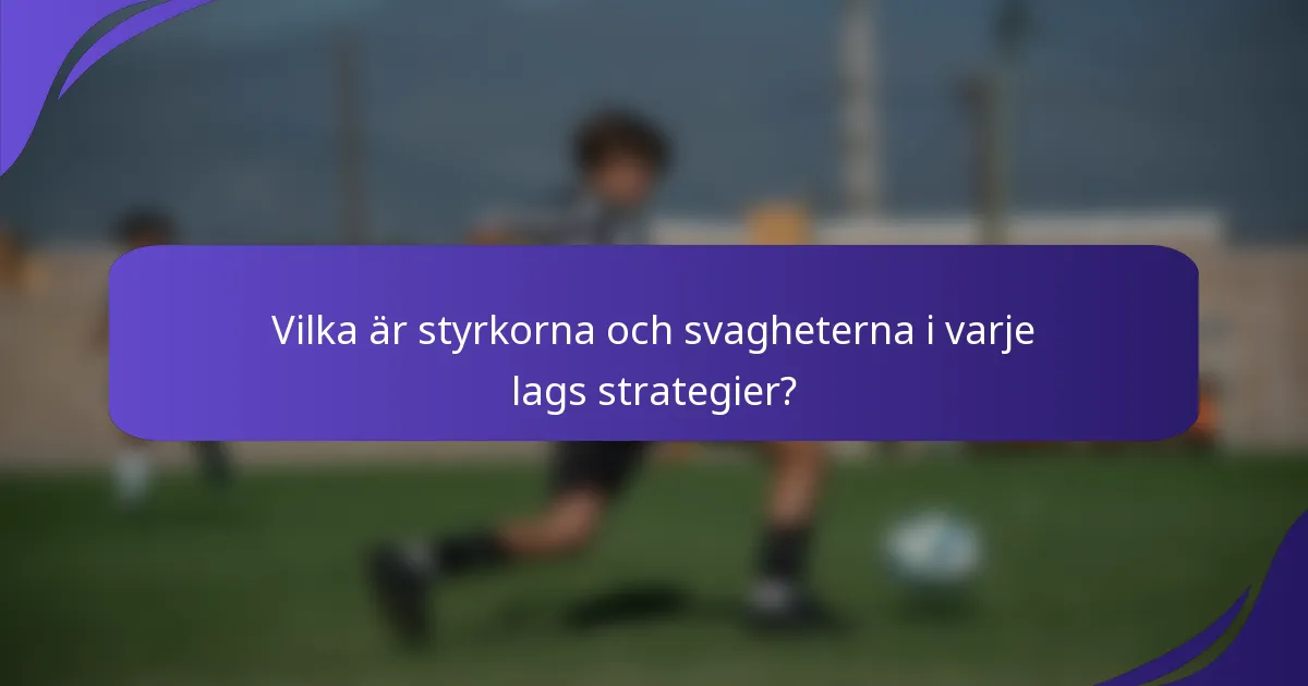 Vilka är styrkorna och svagheterna i varje lags strategier?
