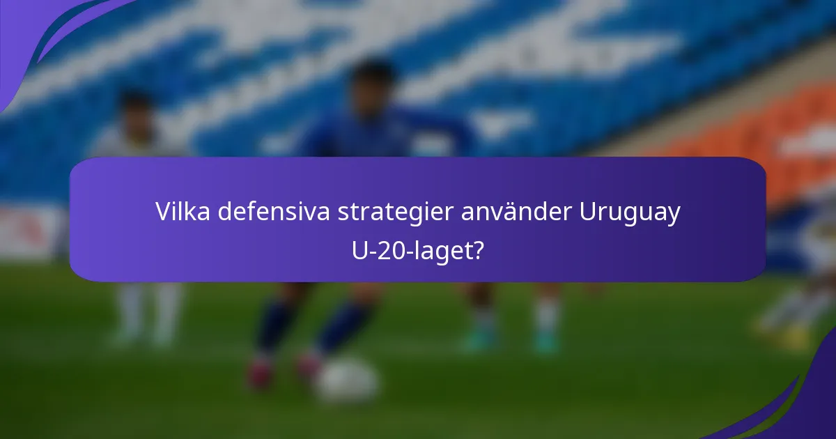 Vilka defensiva strategier använder Uruguay U-20-laget?