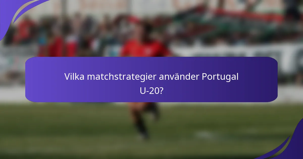 Vilka matchstrategier använder Portugal U-20?