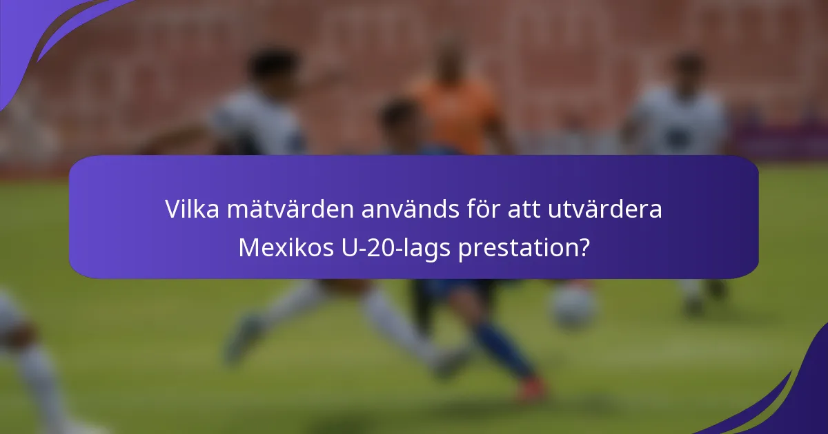 Vilka mätvärden används för att utvärdera Mexikos U-20-lags prestation?
