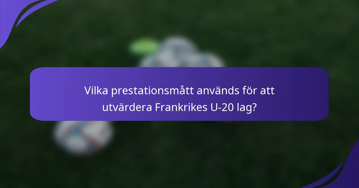 Vilka prestationsmått används för att utvärdera Frankrikes U-20 lag?