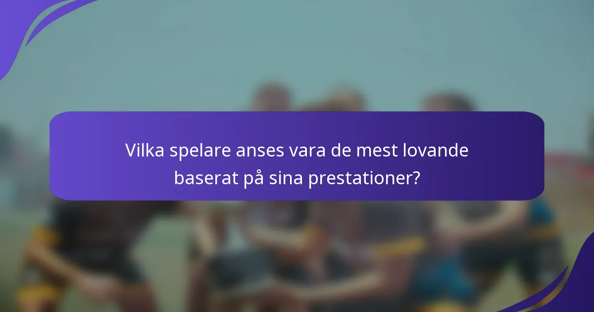 Vilka spelare anses vara de mest lovande baserat på sina prestationer?