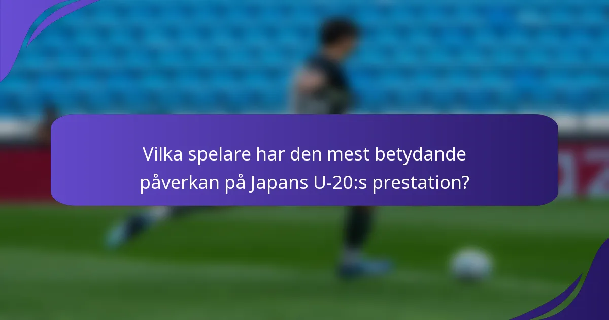 Vilka spelare har den mest betydande påverkan på Japans U-20:s prestation?