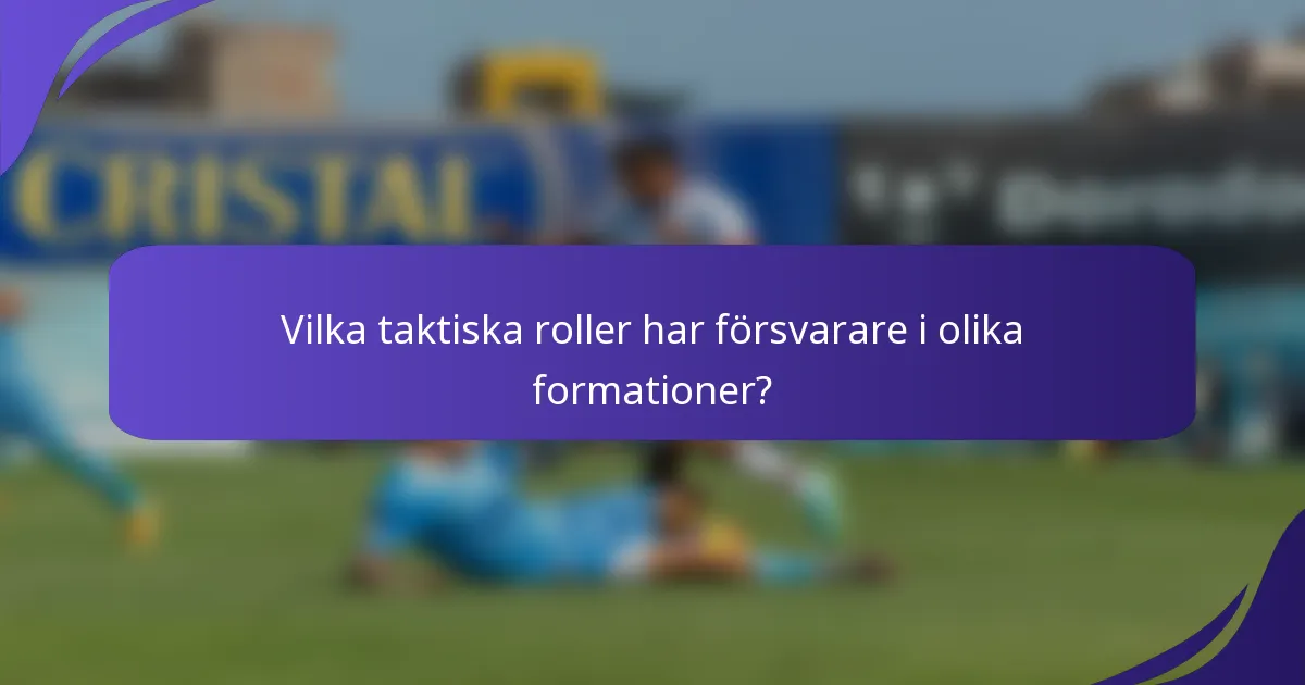 Vilka taktiska roller har försvarare i olika formationer?