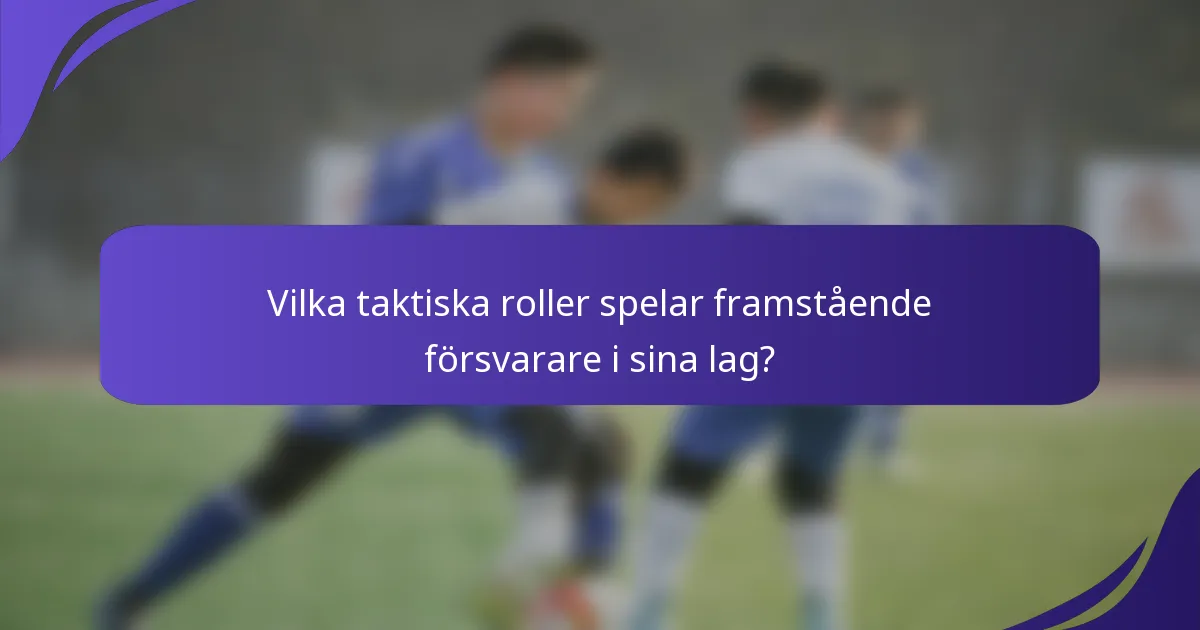 Vilka taktiska roller spelar framstående försvarare i sina lag?