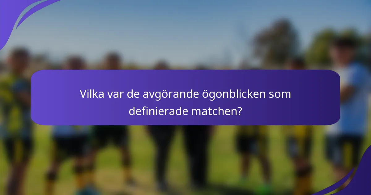Vilka var de avgörande ögonblicken som definierade matchen?