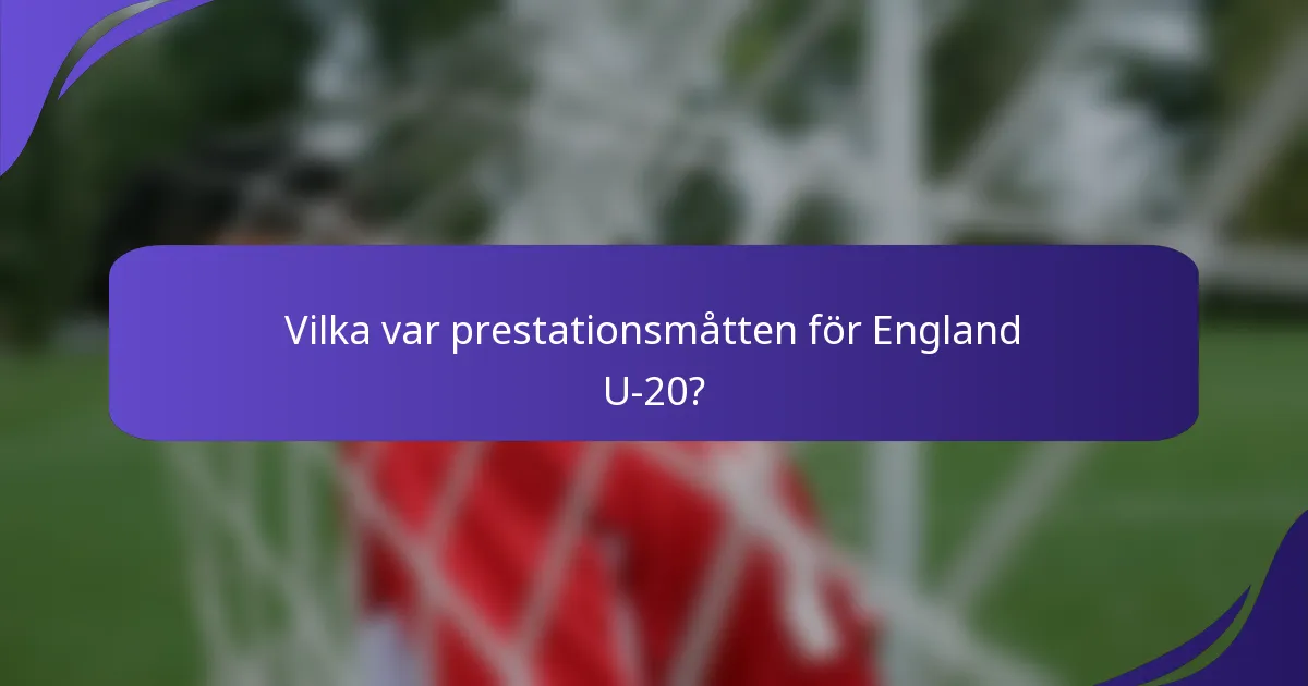 Vilka var prestationsmåtten för England U-20?