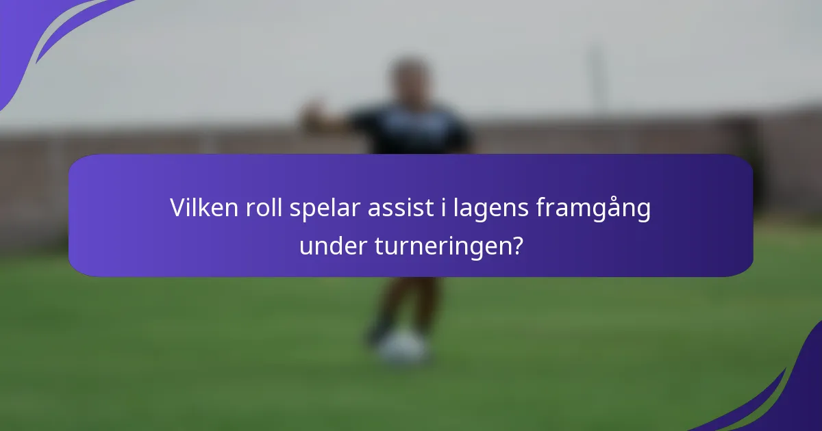 Vilken roll spelar assist i lagens framgång under turneringen?